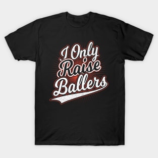 I Only Raise Ballers Mom Gift T-Shirt